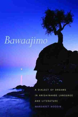 Bawaajimo: A Dialect of Dreams in Anishinaabe Language and Literature