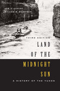 Land of the Midnight Sun, Third Edition A History of the Yukon