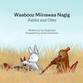 Rabbit and Otter / Waabooz Miinawaa Nagig. Rabbit and Otter series.