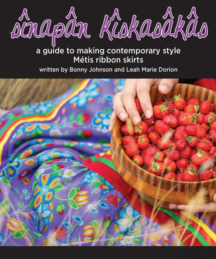 sînapân kîskasâkâs: A Guide to Making Contemporary-Style Métis Ribbon Skirts (reprint)